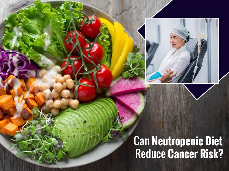 Neutropenic Diet: Foods Choices To Avoid Bacteria Causing Cancer