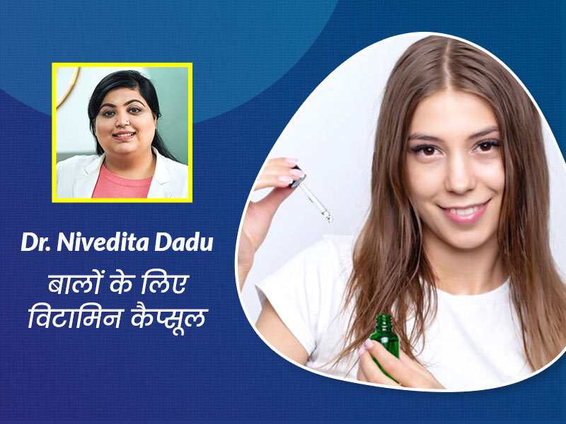 बालों के लिए विटामिन कैप्सूल : कितना सही है बालों के लिए विटामिन कैप्यूस का सेवन, एक्सपर्ट से जानें