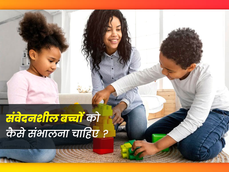 संवेदनशील और भावनात्मक बच्चे को कैसे संभालना चाहिए?जानें माता-पिता के लिए खास टिप्स