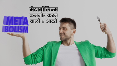 मेटाबॉलिज्म को कमजोर बनाती हैं आपकी ये 5 आदतें, बदलें इन आदतों को
