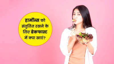 हार्मोन्स संतुलित रखने के लिए ब्रेकफास्ट में क्या खाएं और क्या नहीं? जानें एक्सपर्ट से
