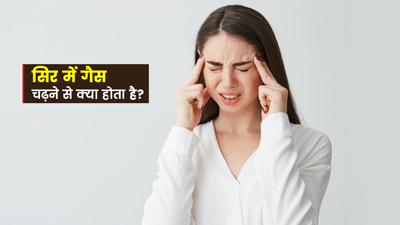 सिर में गैस चढ़ने से हो सकती हैं ये 6 तरह की दिक्कत
