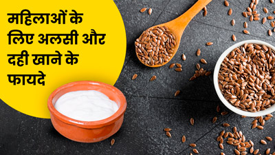 महिलाओं के लिए अलसी और दही खाने के फायदे, जानें तरीका 