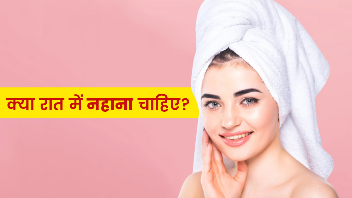 क्या रात में नहाना चाहिए? जानें एक्सपर्ट की राय