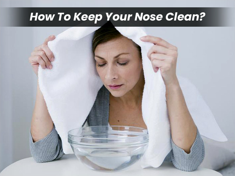 How To Keep Your Nose Clean Daily?