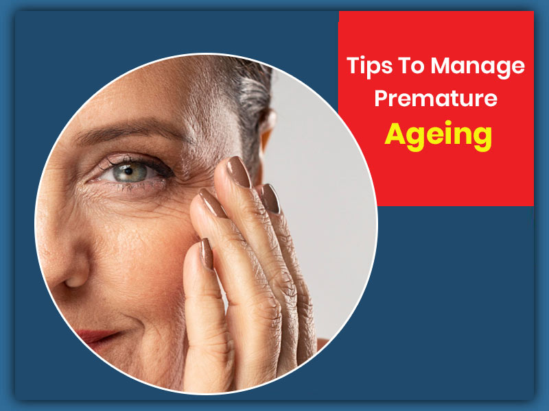 Dealing With Premature Ageing? 7 Easy Ways To Manage 