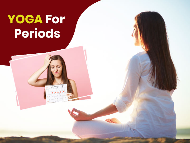 Can You Do Yoga During Periods? Benefits, Asanas (Poses) For You