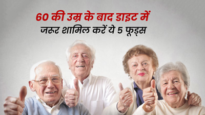60 की उम्र के बाद डाइट में जरूर शामिल करें ये 5 फूड्स, बीमारियों से होगा बचाव