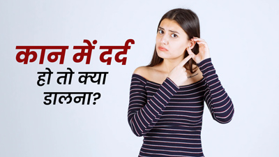 कान में दर्द होने पर क्या डालना चाहिए? जानें 5 सुरक्षित चीजें जो दिलाएंगी राहत