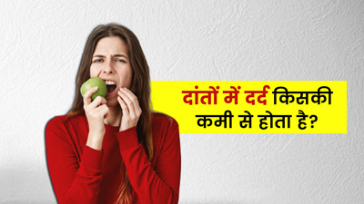 दांतों में दर्द किसकी कमी से होता है? जानें इसके कारण और कैसे करें पूर्ति