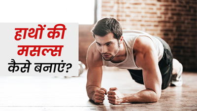 हाथों की मसल्स बढ़ाने के लिए रोज करें ये 4 एक्सरसाइज