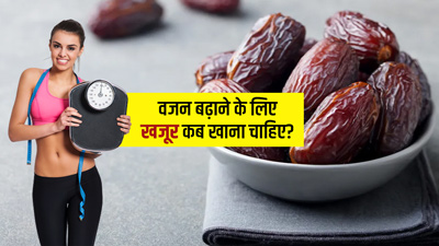 वजन बढ़ाने के लिए खजूर कब खाना चाहिए? 1 दिन में कितने खजूर खाएं