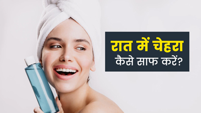 रात में चेहरा कैसे साफ करें? जानें 6 आदतें जिनसे मिलेगी निखरी-बेदाग त्वचा