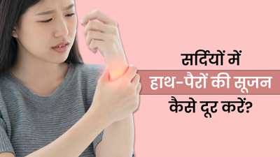 सर्दियों में हाथ-पैरों की सूजन कैसे दूर करें? जानें 3 घरेलू उपाय