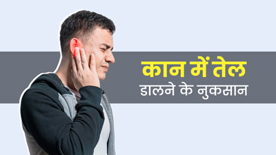 कान में तेल डालना चाहिए या नहीं? जानें कान में तेल डालने के नुकसान