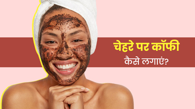 चेहरे पर कॉफी कैसे लगाएं? जानें 3 तरीके, जो त्वचा में लाएंगे नैचुरल ग्लो