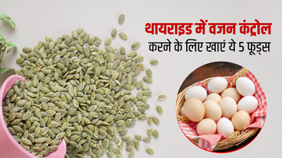 थायराइड में तेजी से बढ़ रहा है वजन? इन 5 फूड्स की मदद से करें कंट्रोल