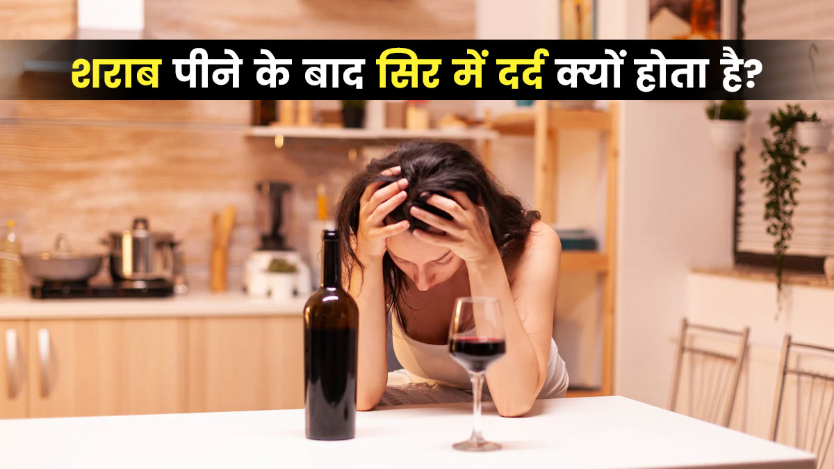 शराब पीने के बाद सिरदर्द क्यों होता है? जानें इसके 5 कारण