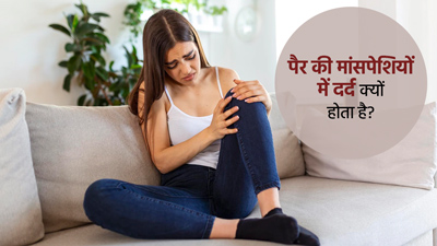 पैर की मांसपेशियों में दर्द के पीछे हो सकते हैं ये 5 कारण, जानें राहत के उपाय