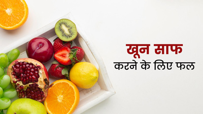 खून साफ करने के लिए रोज खाएं ये 7 फल, गंदगी और विषाक्त पदार्थ होंगे दूर