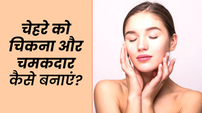 चेहरे को चिकना और खूबसूरत बनाने के लिए अपनाएं ये 5 उपाय