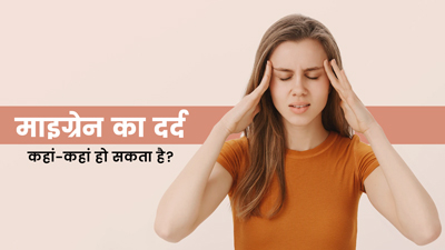 सिर्फ सिर में नहीं, इन जगहों पर भी हो सकता है माइग्रेन का दर्द, न करें नजरअंदाज