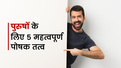 पुरुषों की सेहत के लिए जरूरी होते हैं ये 5 पोषक तत्व, लंबी उम्र तक रखते हैं फिट