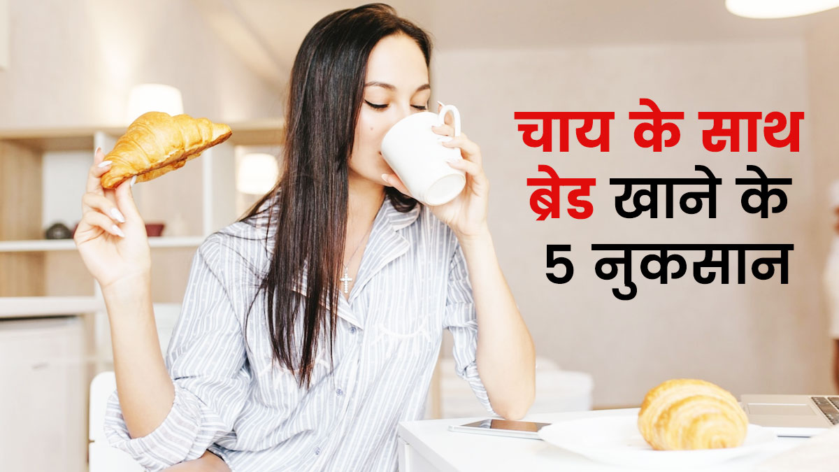 चाय के साथ ब्रेड खाने से सेहत को होते हैं ये 5 नुकसान