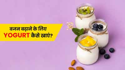 वजन बढ़ाना चाहते हैं तो खाएं योगर्ट, जानें वेट गेन के लिए खाने का सही तरीका