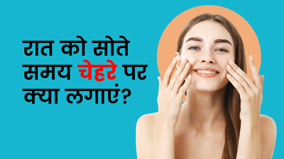 रात को सोते समय चेहरे पर लगाएं ये 5 चीजें, मिलेगी ग्लोइंग और सॉफ्ट स्किन