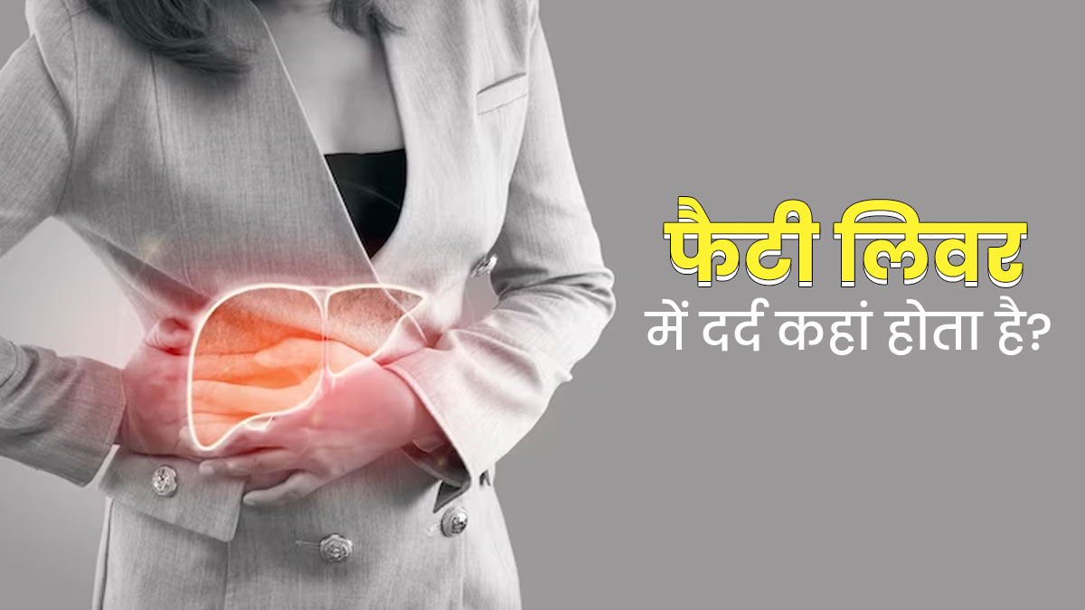 फैटी लिवर होने पर शरीर के इन 3 हिस्सों में हो सकता है दर्द, न करें अनदेखा