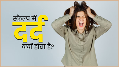 स्कैल्प (खोपड़ी) में दर्द क्यों होता है? जानें कारण और दर्द दूर करने के उपाय 