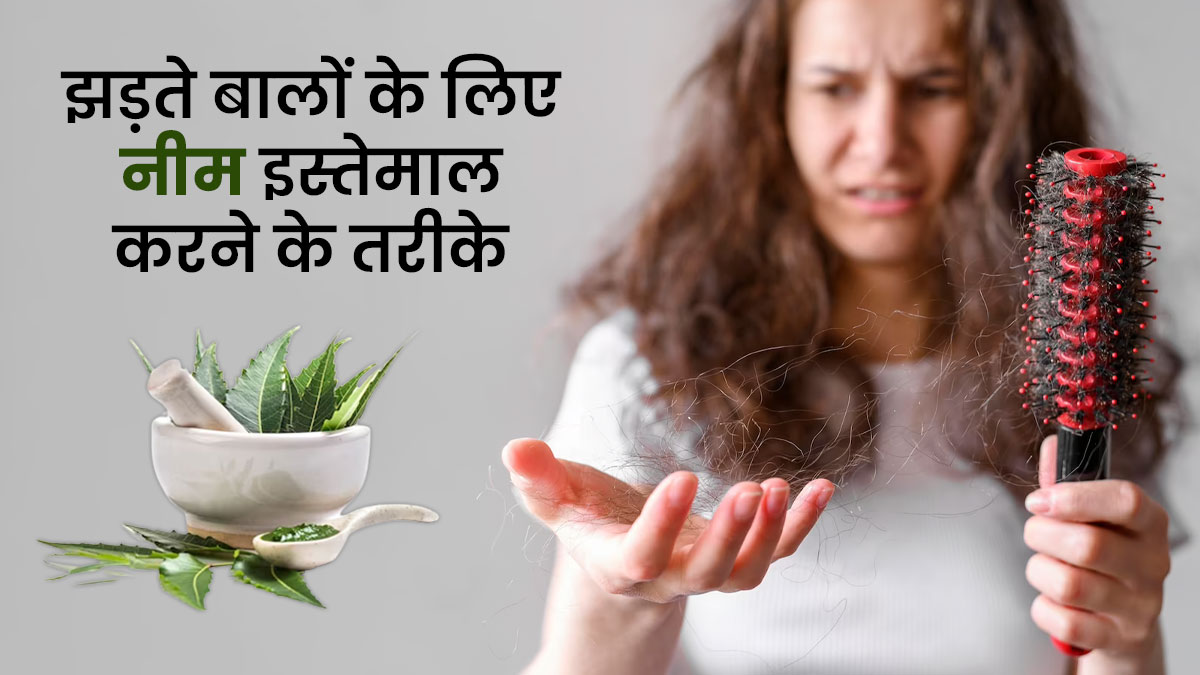 झड़ते बालों की समस्या दूर करने के लिए इन 5 तरीकों से करें नीम का इस्तेमाल 