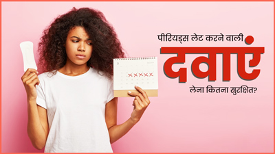 पीरियड लेट करने वाली दवाएं लेना कितना सुरक्षित है? जानें डॉक्टर से