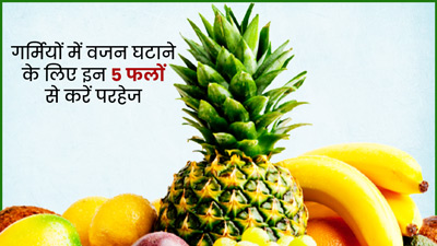 गर्मियों में वजन घटाना चाहते हैं, तो करें इन 5 फलों को खाने से परहेज