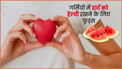 गर्मियों में करें इन 5 फूड्स का सेवन, हार्ट रहेगा हेल्दी 