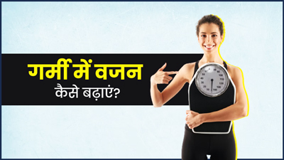 गर्मियों में वजन कैसे बढ़ाएं? फॉलो करें ये 5 टिप्स, धीरे-धीरे बढ़ने लगेगा वजन