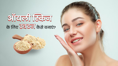 गर्मी में ऑयली स्किन वाले लगाएं ये 3 उबटन, त्वचा के चिपचिपेपन से मिलेगा छुटकारा 