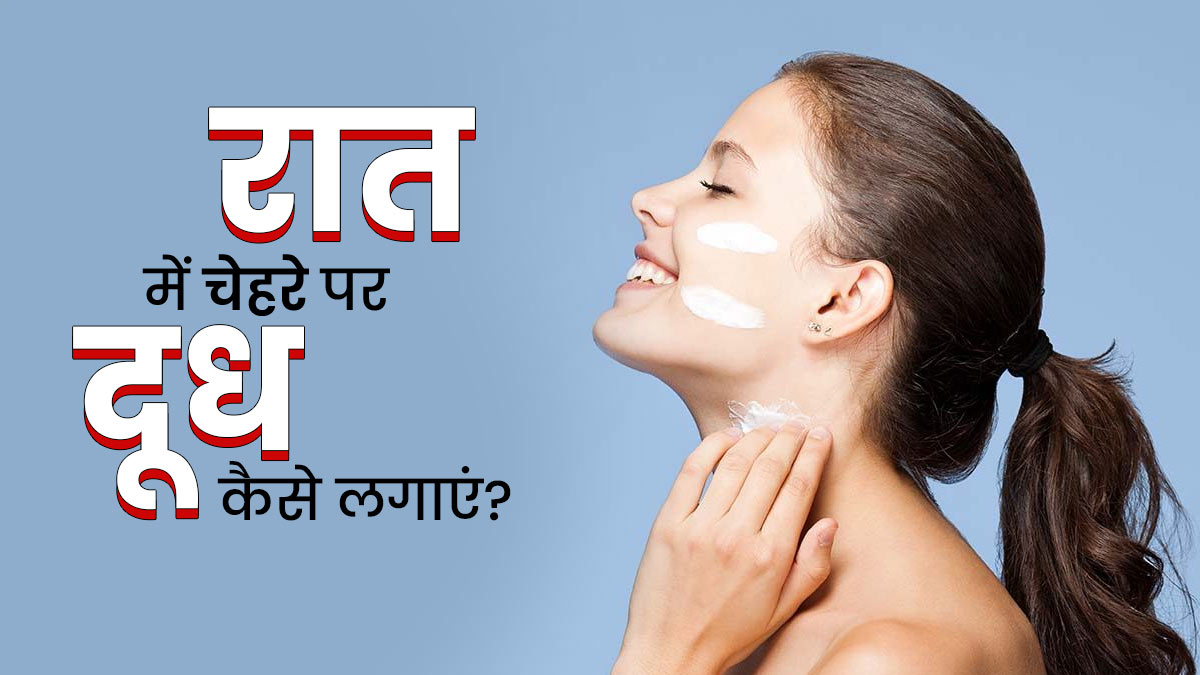 रात में इन 5 तरीकों से चेहरे पर लगाएं दूध, दूर होंगे दाग-धब्बे और आएगी चमक