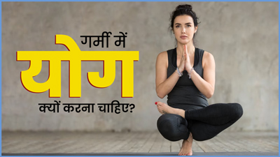 गर्मी में योग क्यों करना चाहिए? जानें इसके फायदे 