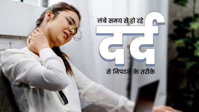 लंबे समय से हो रहा है दर्द, तो आराम पाने के लिए आजमाएं ये 5 तरीके