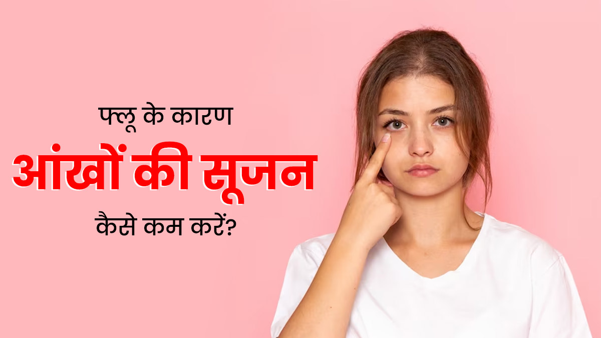 फ्लू के कारण सूजी हुई आंखों से कैसे छुटकारा पा सकते हैं? जानें आंखों की सूजन कम करने के उपाय
