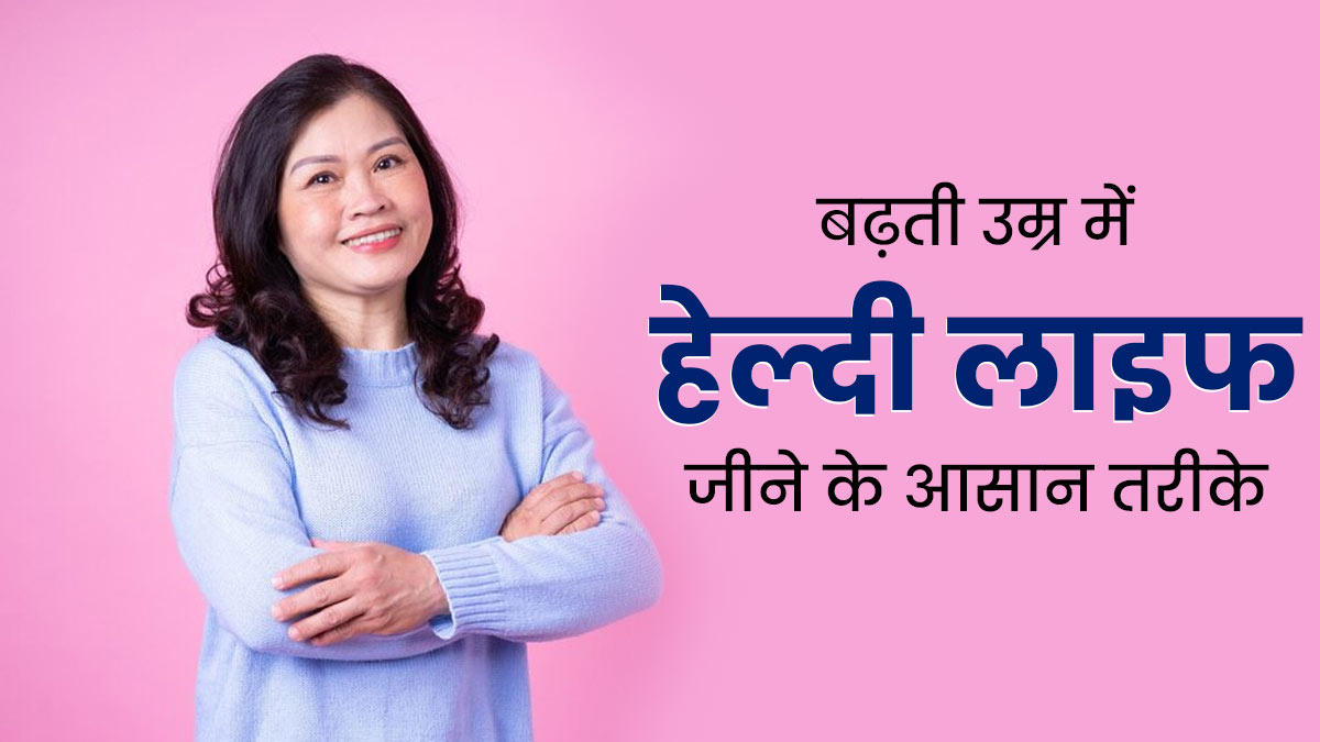 बढ़ती उम्र में स्वस्थ रहने के लिए अपनाएं ये 5 टिप्स, बीमारियों से भी होगा बचाव