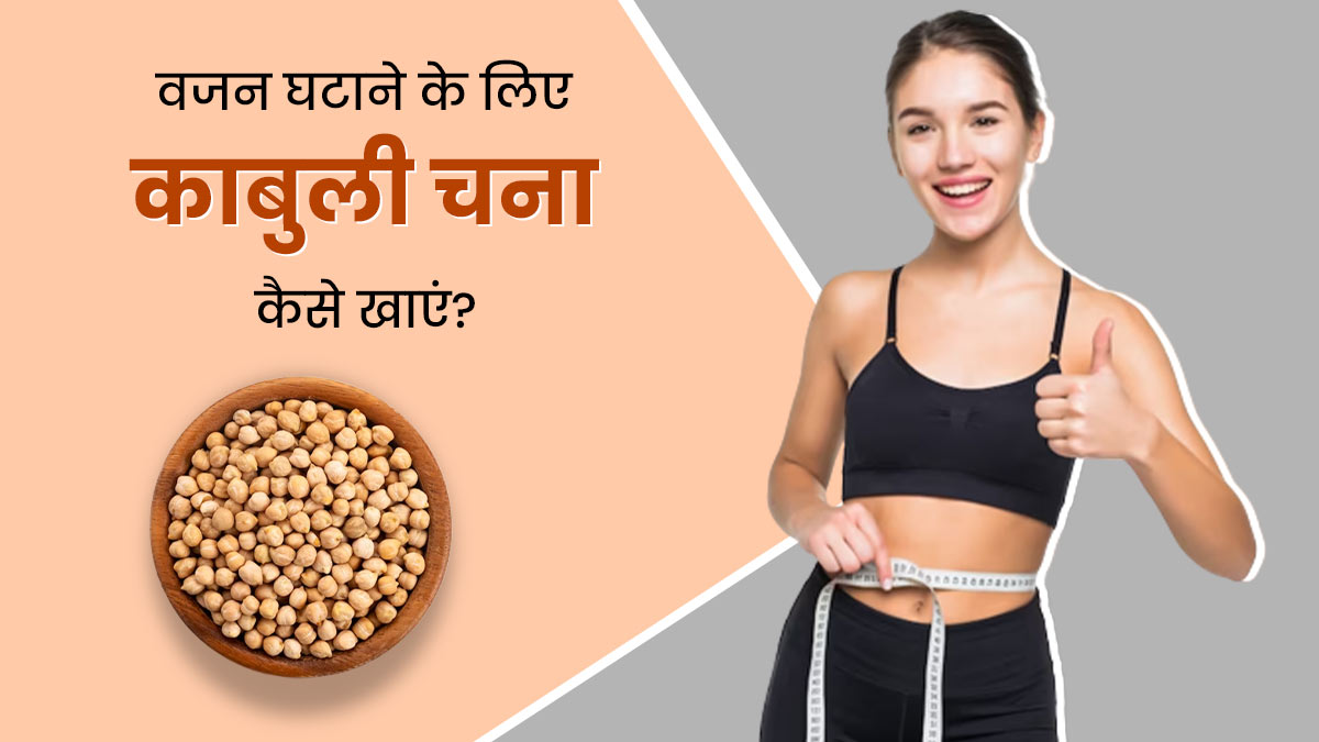 वजन घटाने के लिए काबुली चना कैसे खाएं? जानें 3 तरीके, जिनसे वेट लॉस में मिलेगी मदद