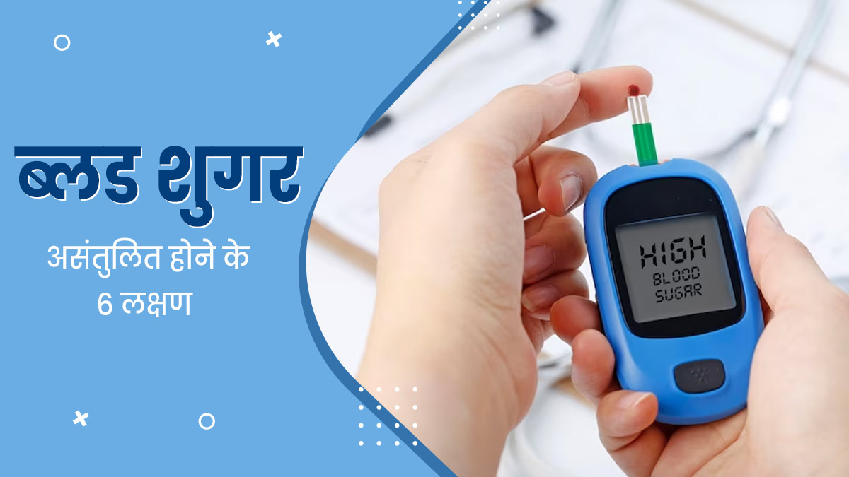 ब्लड शुगर लेवल के असंतुलित होने पर शरीर में दिखते हैं ये 6 लक्षण, न करें अनदेखा 
