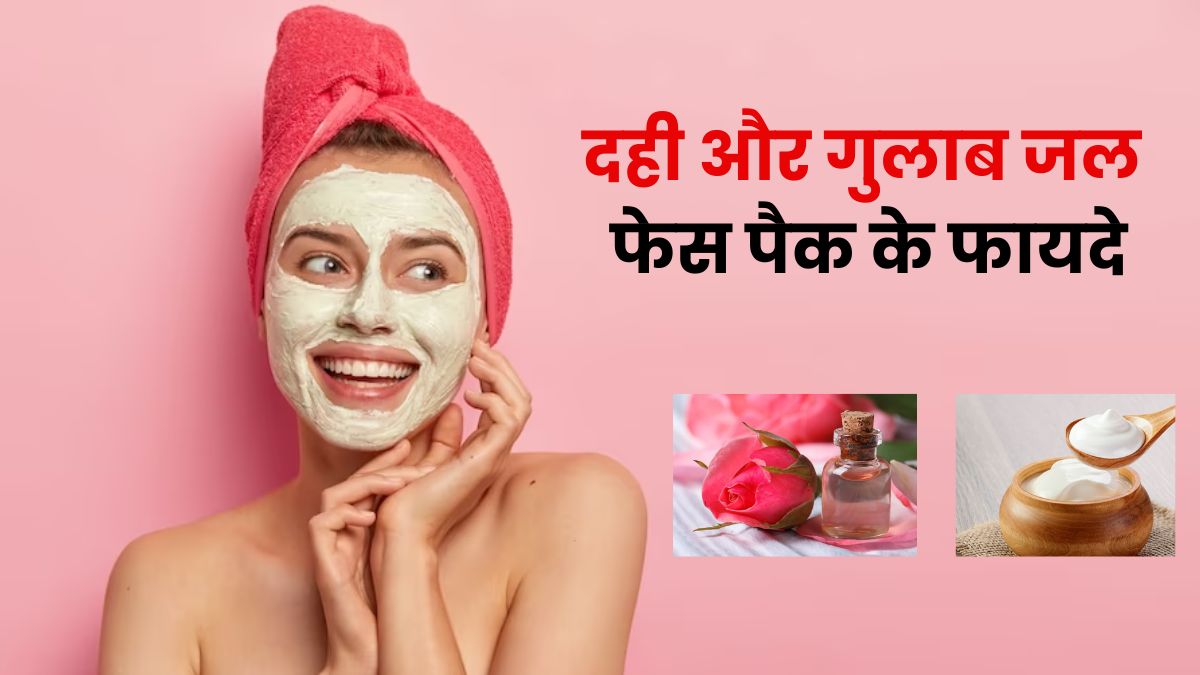 चेहरे पर लगाएं दही और गुलाब जल से बना फेस पैक, बढ़ेगा निखार और मिलेगी बेदाग स्किन