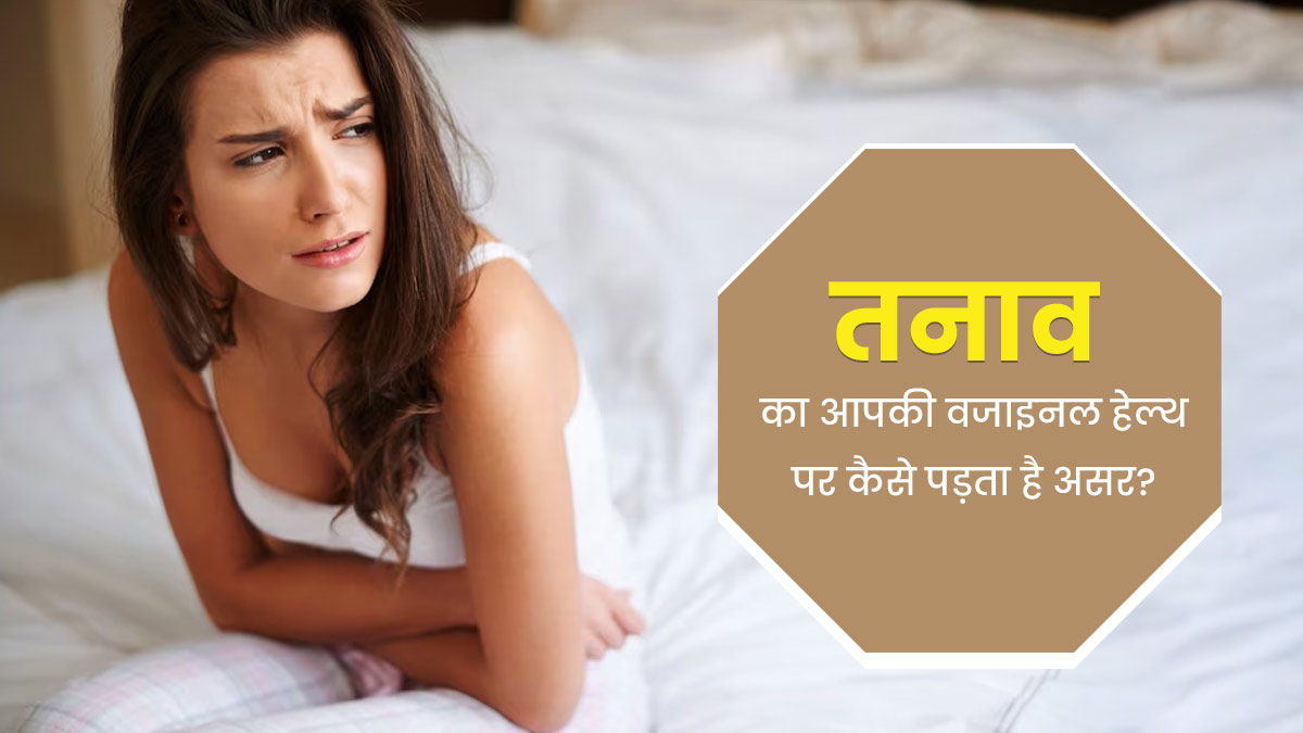 तनाव से वजाइनल हेल्थ भी हो सकती है प्रभावित,एक्सपर्ट से जानें कैसे?