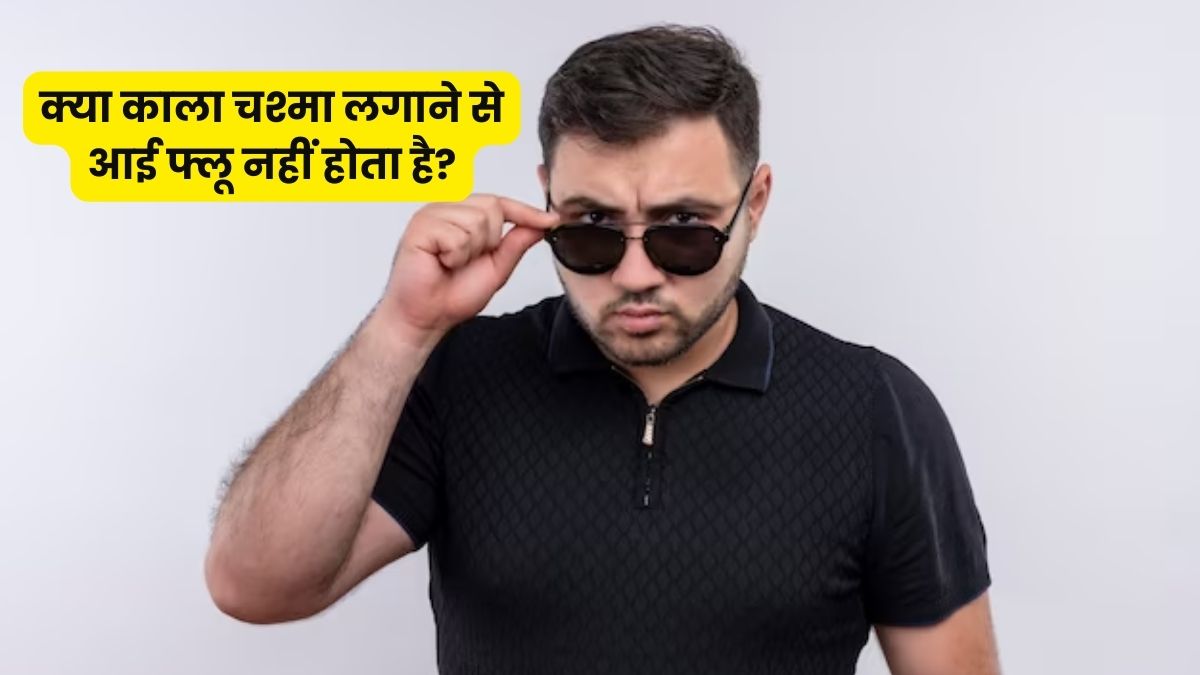 क्या काला चश्मा लगाने से आई फ्लू नहीं होता है? जानें क्या कहते हैं डॉक्टर