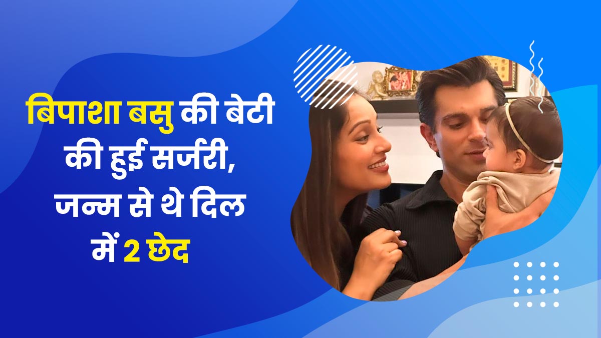 बिपाशा बसु की बेटी देवी के दिल में थे दो छेद, 3 महीने की उम्र में जीती ज‍िंदगी की जंग, हुई ओपन हार्ट सर्जरी 