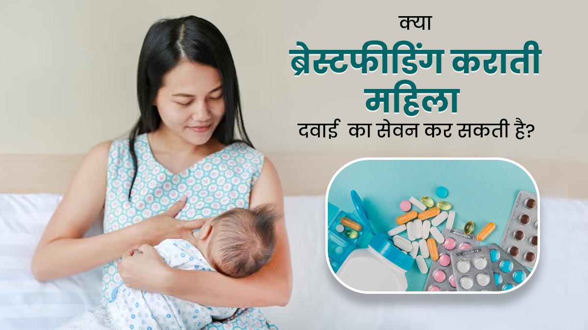 ब्रेस्टफीडिंग के दौरान दवा खाने से क्या दूध की क्वालिटी पर असर पड़ता है? जानें क्या कहते हैं डॉक्टर